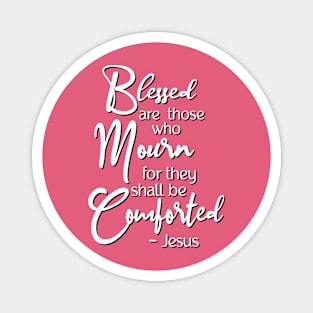 Blessed are those who mourn, for they shall be comforted. Magnet